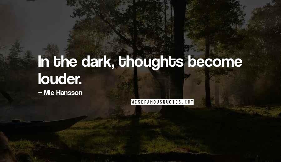 Mie Hansson quotes: In the dark, thoughts become louder.