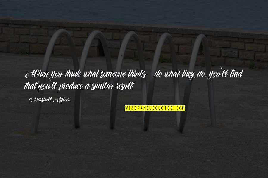 Miebaka Yohannes Quotes By Marshall Sylver: When you think what someone thinks & do Miebaka Yohannes Quotes By Marshall Sylver: When you think what someone thinks & do