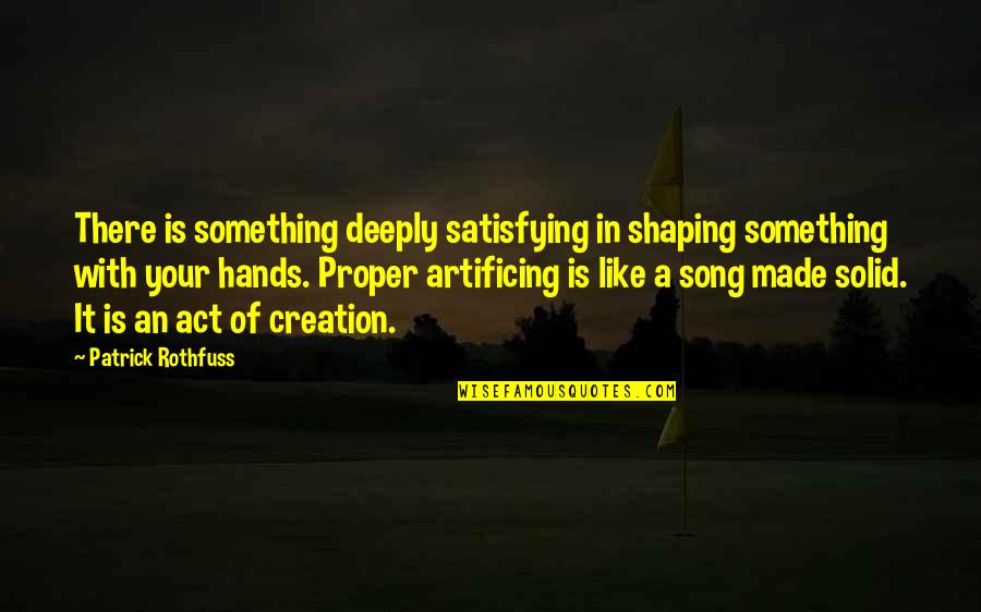 Miechv Quotes By Patrick Rothfuss: There is something deeply satisfying in shaping something