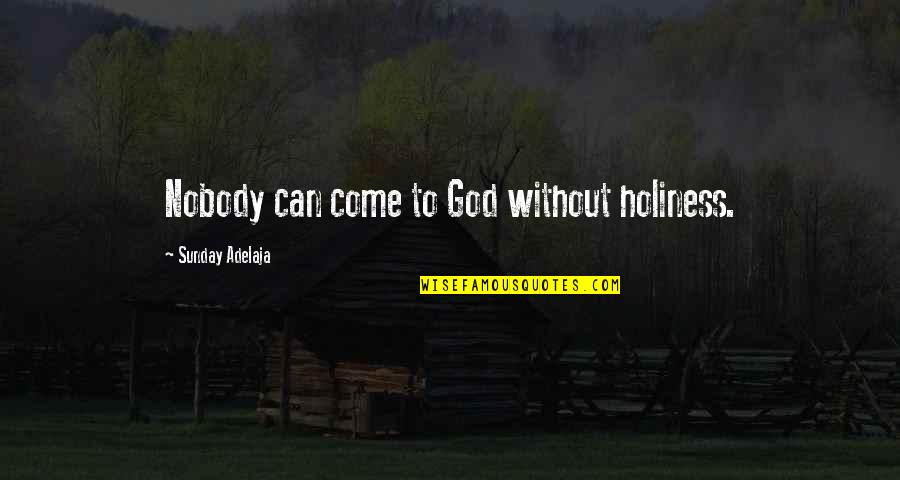 Miechv Quotes By Sunday Adelaja: Nobody can come to God without holiness.