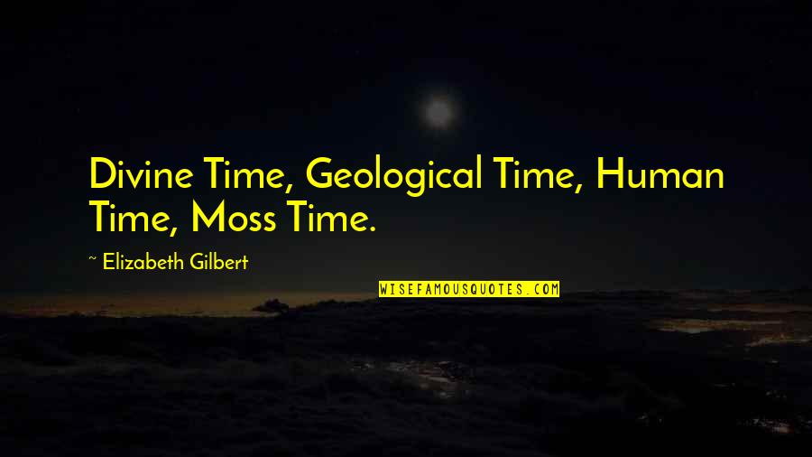 Miecinski Quotes By Elizabeth Gilbert: Divine Time, Geological Time, Human Time, Moss Time. Miecinski Quotes By Elizabeth Gilbert: Divine Time, Geological Time, Human Time, Moss Time.