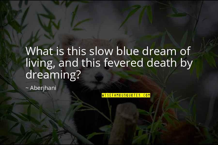 Mieczaki Wikipedia Quotes By Aberjhani: What is this slow blue dream of living,