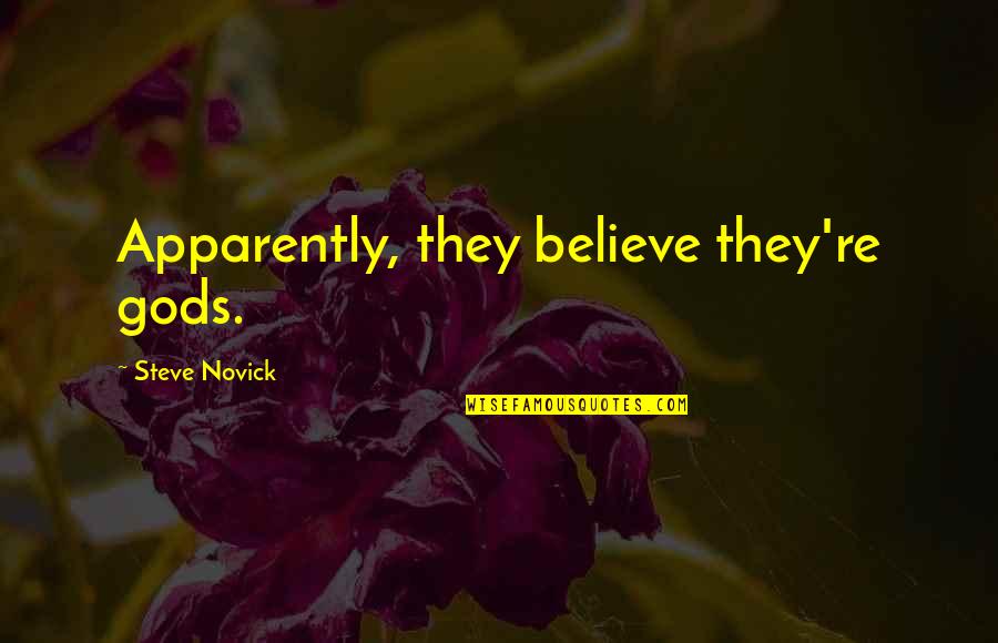 Mieczaki Wikipedia Quotes By Steve Novick: Apparently, they believe they're gods. Mieczaki Wikipedia Quotes By Steve Novick: Apparently, they believe they're gods.