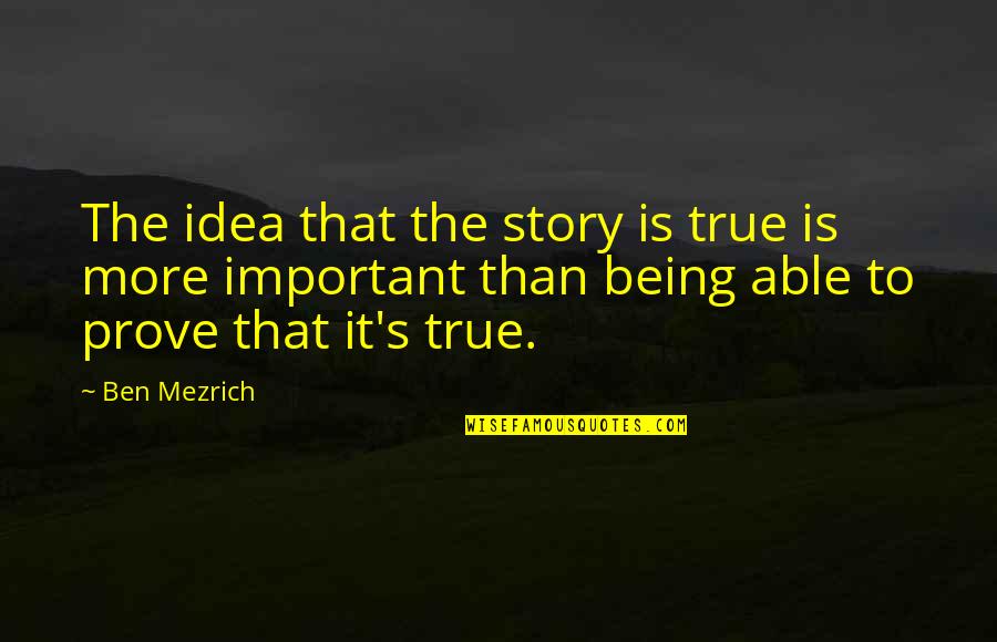 Miecze I Sandaly 2 Quotes By Ben Mezrich: The idea that the story is true is Miecze I Sandaly 2 Quotes By Ben Mezrich: The idea that the story is true is