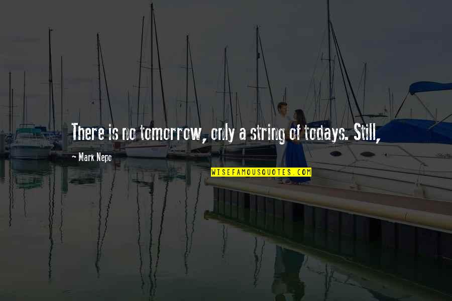 Miecze I Sandaly 2 Quotes By Mark Nepo: There is no tomorrow, only a string of