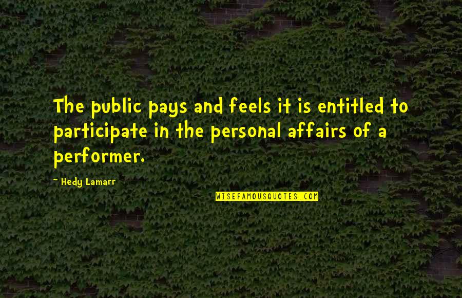 Mieczem I Sandalem Quotes By Hedy Lamarr: The public pays and feels it is entitled Mieczem I Sandalem Quotes By Hedy Lamarr: The public pays and feels it is entitled