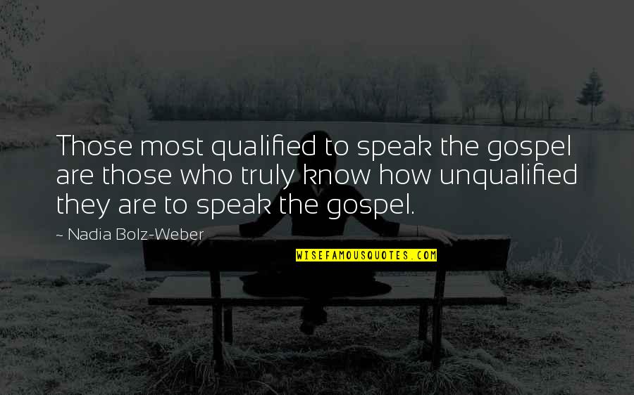 Miedecke Service Quotes By Nadia Bolz-Weber: Those most qualified to speak the gospel are Miedecke Service Quotes By Nadia Bolz-Weber: Those most qualified to speak the gospel are