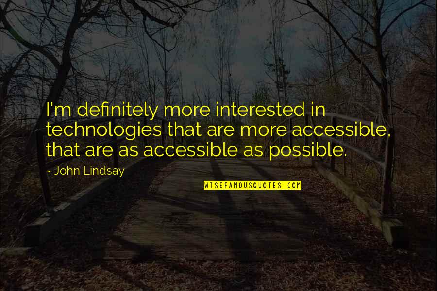 Miegapele Quotes By John Lindsay: I'm definitely more interested in technologies that are