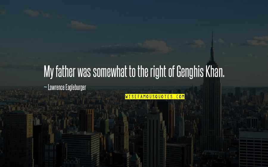 Miegapele Quotes By Lawrence Eagleburger: My father was somewhat to the right of Miegapele Quotes By Lawrence Eagleburger: My father was somewhat to the right of