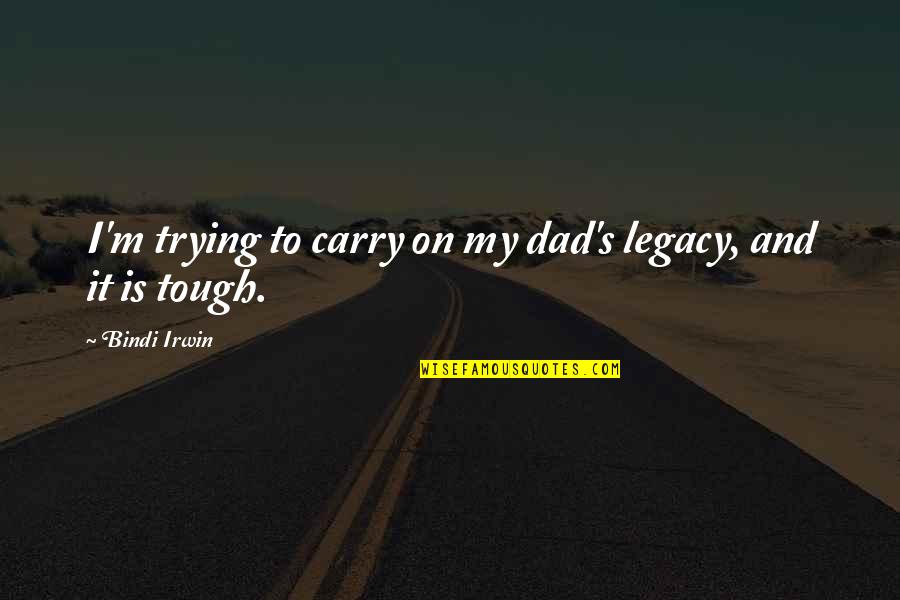 Miego Quotes By Bindi Irwin: I'm trying to carry on my dad's legacy,