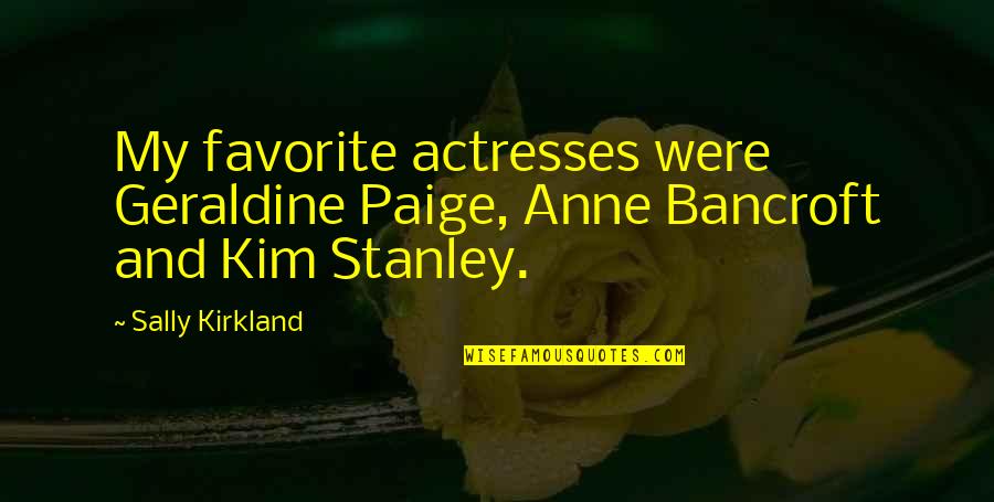 Miego Quotes By Sally Kirkland: My favorite actresses were Geraldine Paige, Anne Bancroft