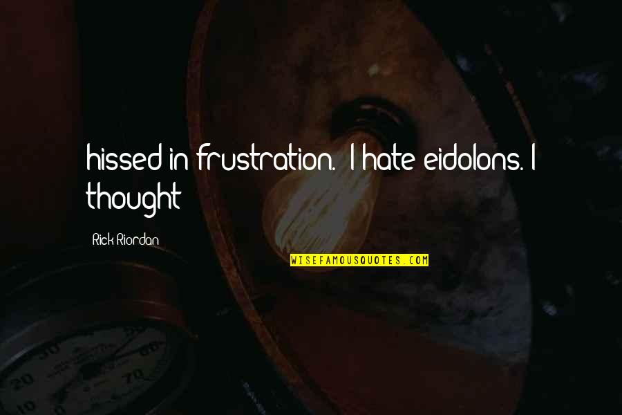 Miehen Pipo Quotes By Rick Riordan: hissed in frustration. 'I hate eidolons. I thought Miehen Pipo Quotes By Rick Riordan: hissed in frustration. 'I hate eidolons. I thought