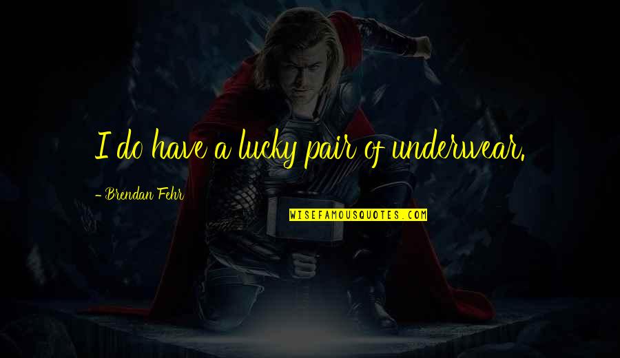 Miekesite Quotes By Brendan Fehr: I do have a lucky pair of underwear.