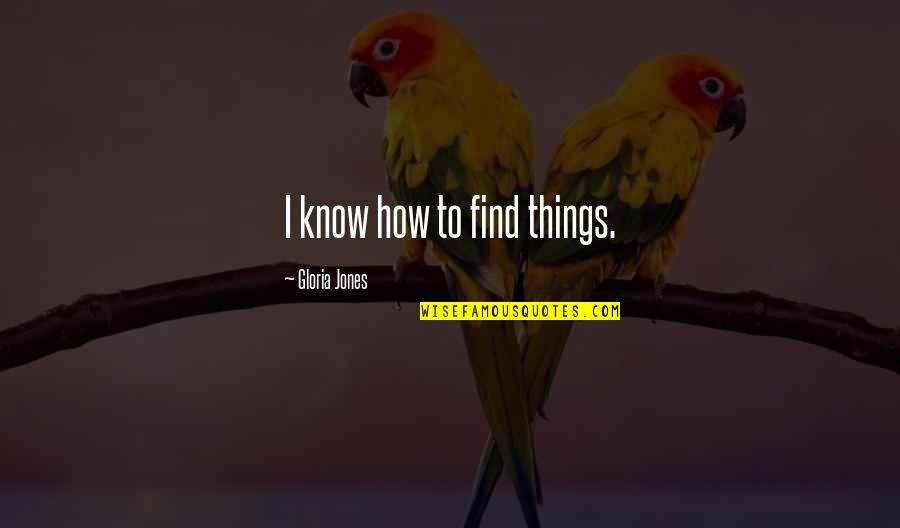 Mieko Mintz Quotes By Gloria Jones: I know how to find things. Mieko Mintz Quotes By Gloria Jones: I know how to find things.