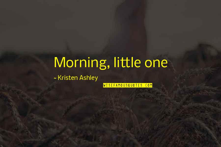Miela Agata Quotes By Kristen Ashley: Morning, little one Miela Agata Quotes By Kristen Ashley: Morning, little one
