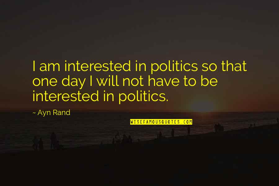 Mielavs Koncerts Quotes By Ayn Rand: I am interested in politics so that one