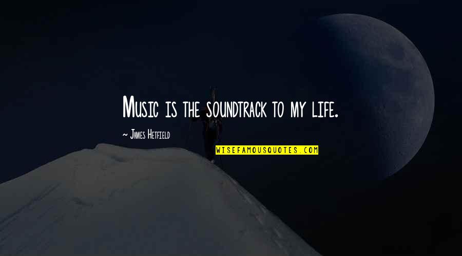 Mielavs Koncerts Quotes By James Hetfield: Music is the soundtrack to my life.