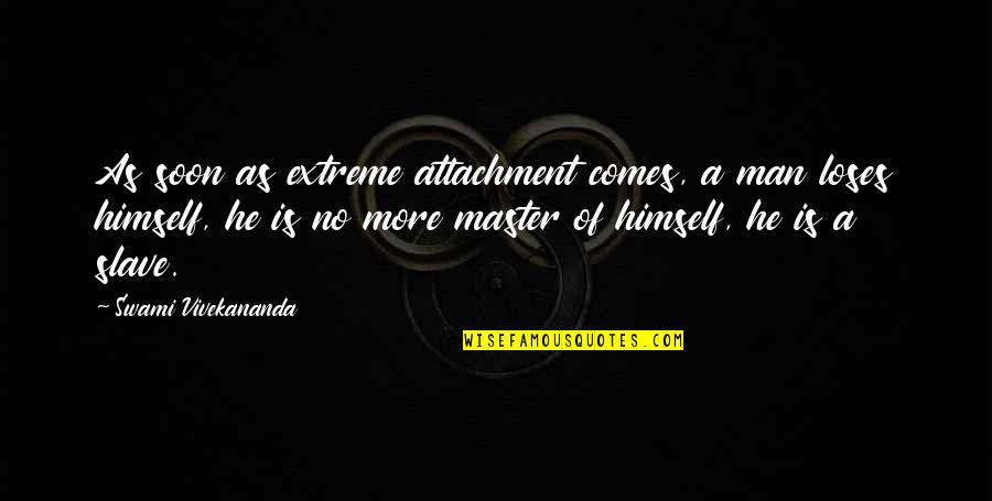 Mielavs Koncerts Quotes By Swami Vivekananda: As soon as extreme attachment comes, a man