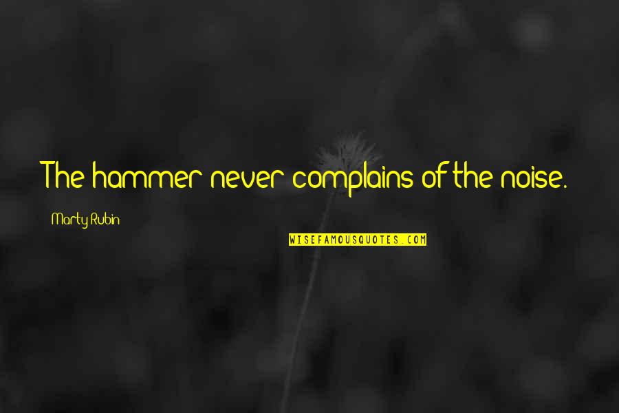 Mielikki Quotes By Marty Rubin: The hammer never complains of the noise.