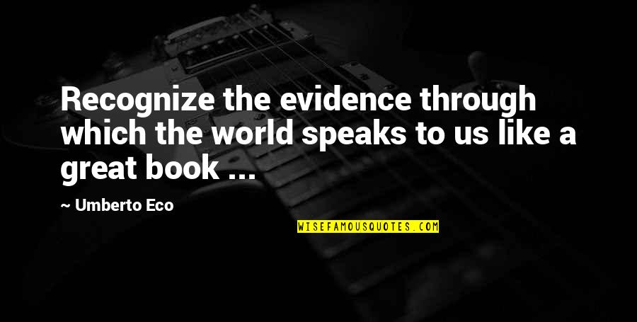 Mielnicki Boxer Quotes By Umberto Eco: Recognize the evidence through which the world speaks