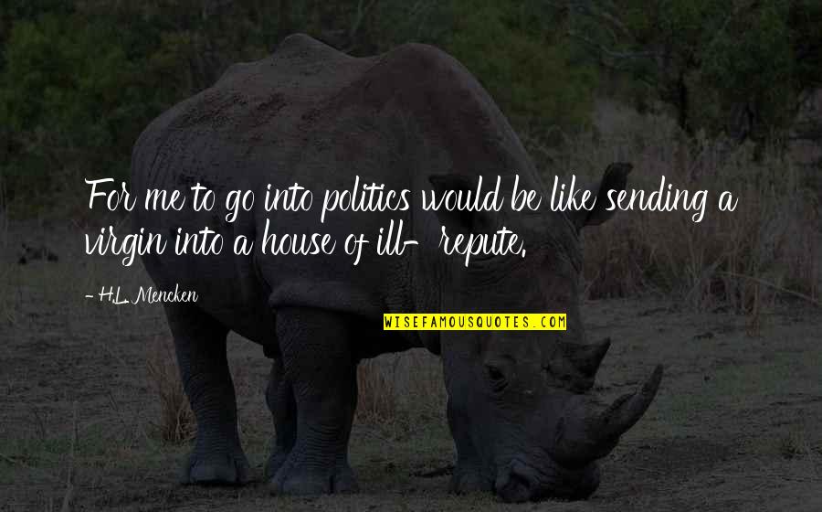 Mielul Quotes By H.L. Mencken: For me to go into politics would be Mielul Quotes By H.L. Mencken: For me to go into politics would be