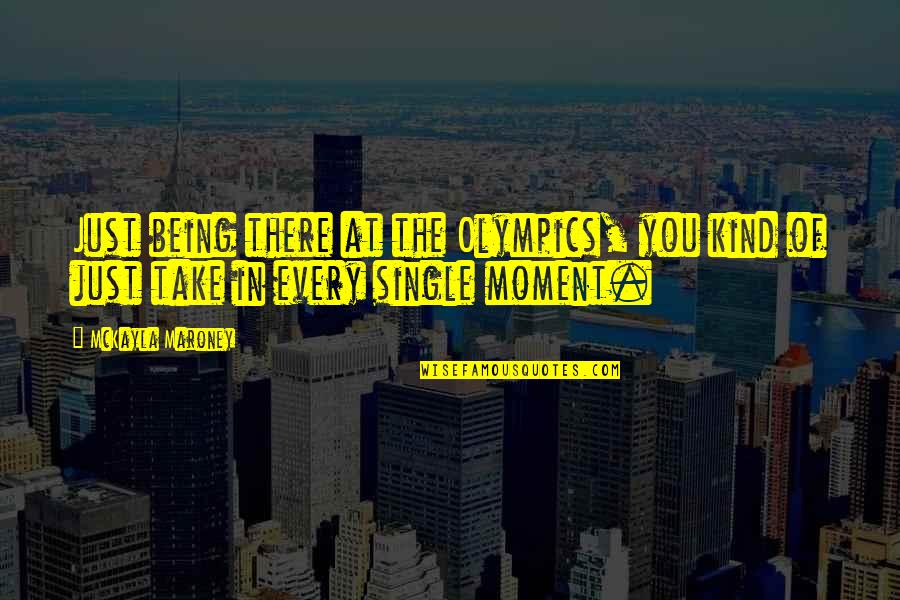 Miene Septic Service Quotes By McKayla Maroney: Just being there at the Olympics, you kind
