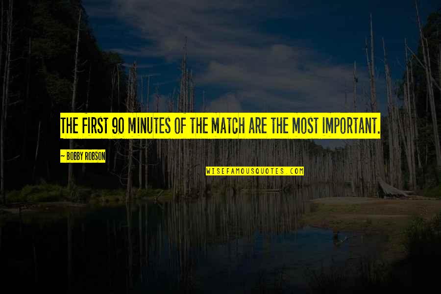 Mienne Quotes By Bobby Robson: The first 90 minutes of the match are Mienne Quotes By Bobby Robson: The first 90 minutes of the match are