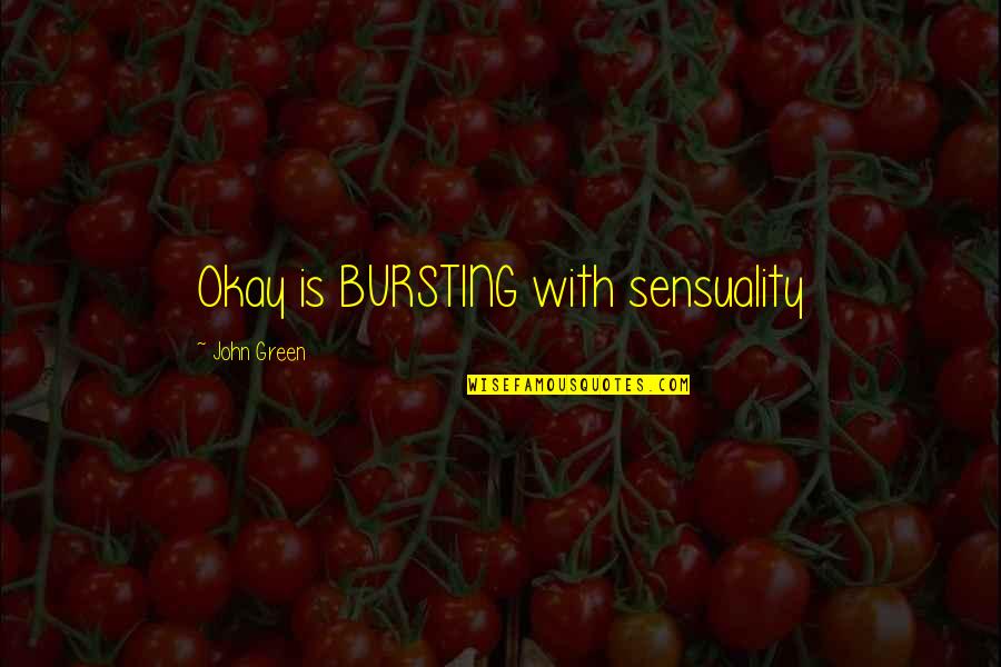 Mientes De Camila Quotes By John Green: Okay is BURSTING with sensuality Mientes De Camila Quotes By John Green: Okay is BURSTING with sensuality