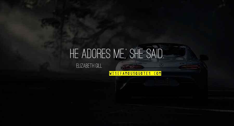 Mientes Letra Quotes By Elizabeth Gill: He adores me,' she said. Mientes Letra Quotes By Elizabeth Gill: He adores me,' she said.