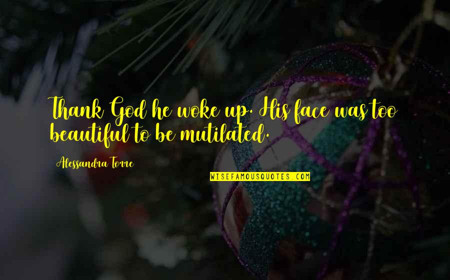 Mienthat Quotes By Alessandra Torre: Thank God he woke up. His face was