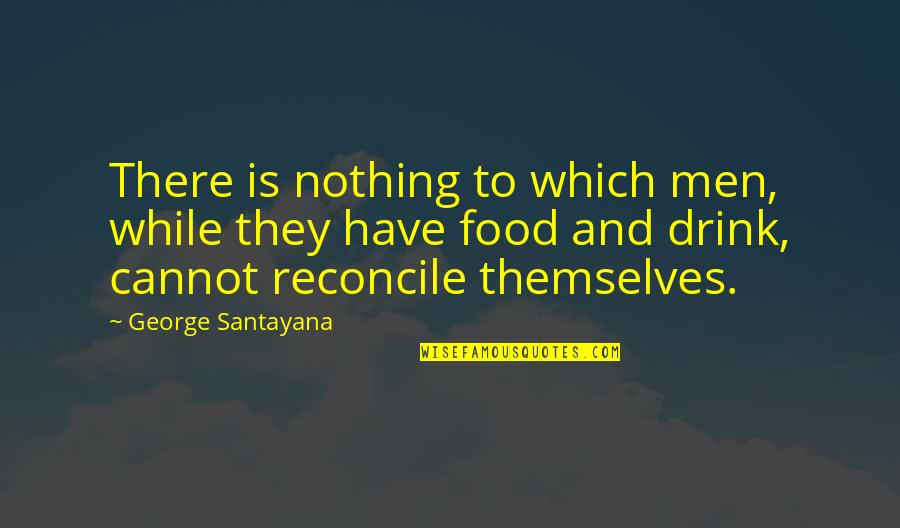 Mientras Dormias Quotes By George Santayana: There is nothing to which men, while they