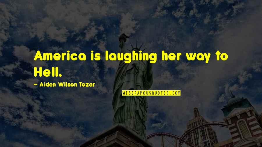Mientras Duermes Quotes By Aiden Wilson Tozer: America is laughing her way to Hell.