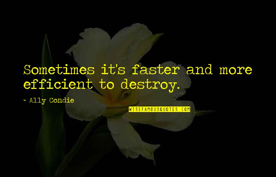 Mientras In English Quotes By Ally Condie: Sometimes it's faster and more efficient to destroy.