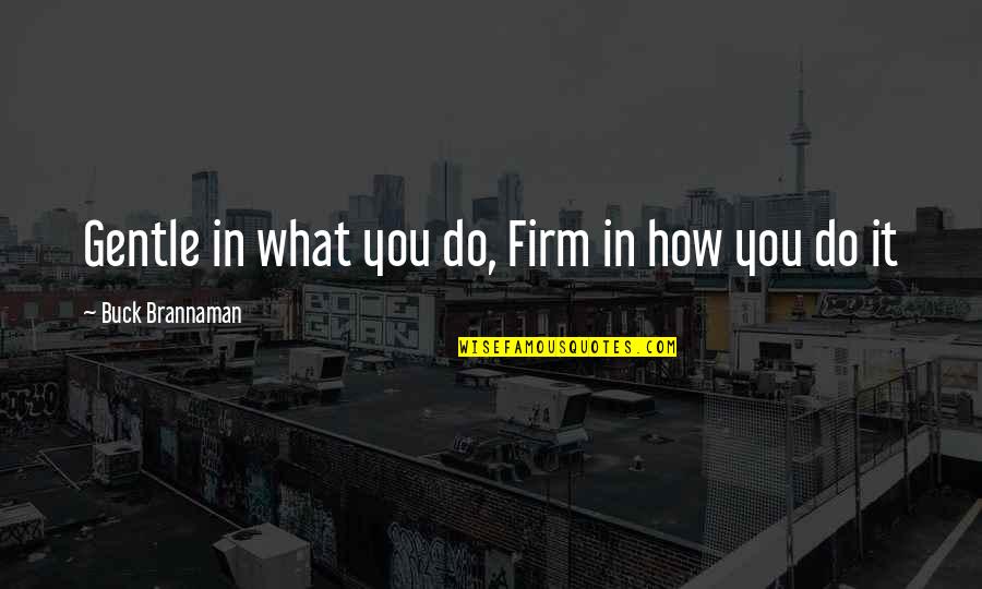 Miep Gies Famous Quotes By Buck Brannaman: Gentle in what you do, Firm in how Miep Gies Famous Quotes By Buck Brannaman: Gentle in what you do, Firm in how