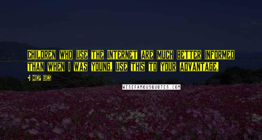 Miep Gies quotes: Children who use the Internet are much better informed than when I was young. Use this to your advantage.