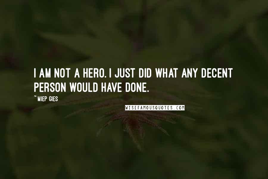 Miep Gies quotes: I am not a hero. I just did what any decent person would have done.