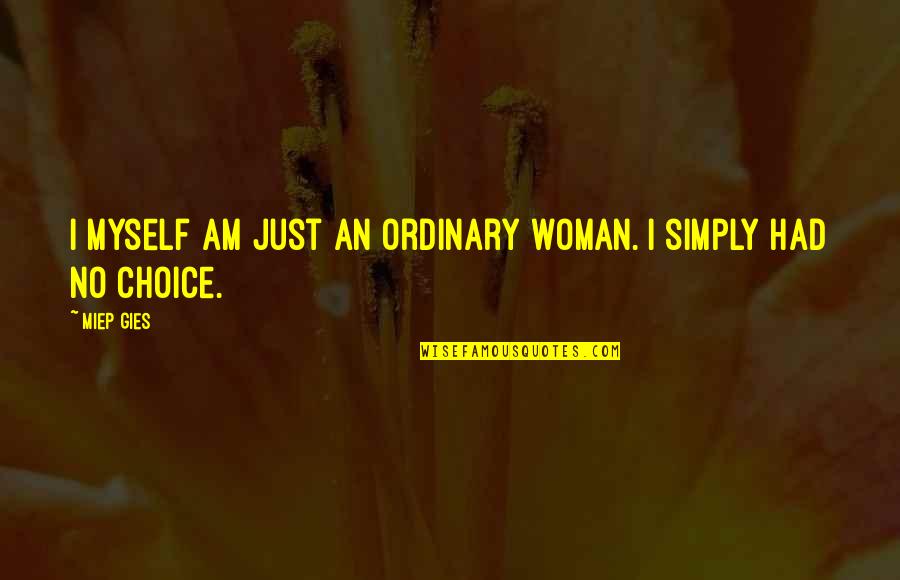 Miep Gies Quotes By Miep Gies: I myself am just an ordinary woman. I