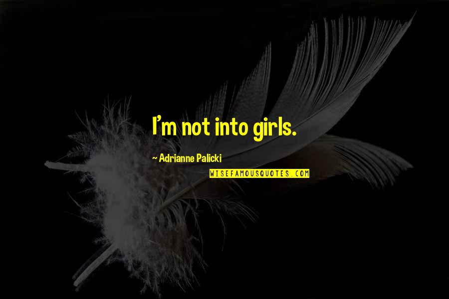 Mierau And Company Quotes By Adrianne Palicki: I'm not into girls. Mierau And Company Quotes By Adrianne Palicki: I'm not into girls.