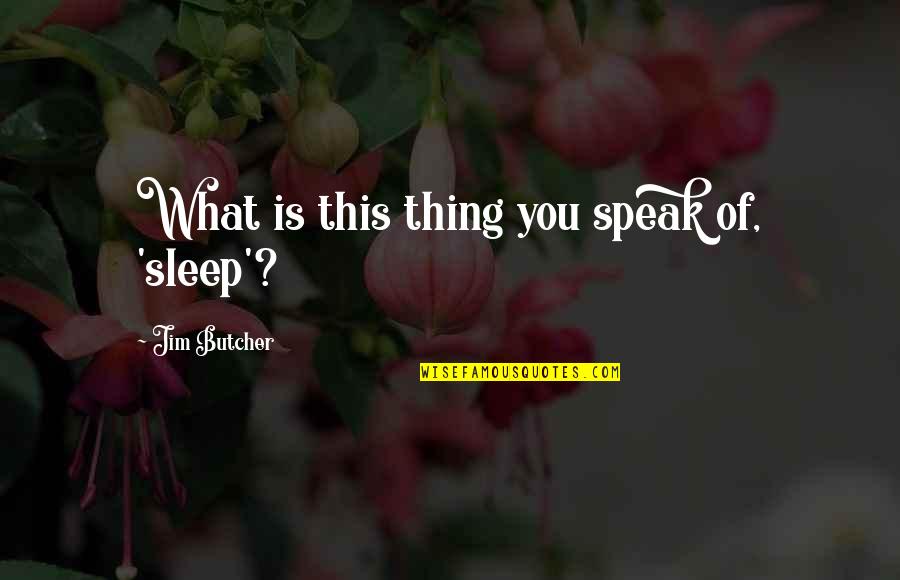 Mierau And Company Quotes By Jim Butcher: What is this thing you speak of, 'sleep'? Mierau And Company Quotes By Jim Butcher: What is this thing you speak of, 'sleep'?