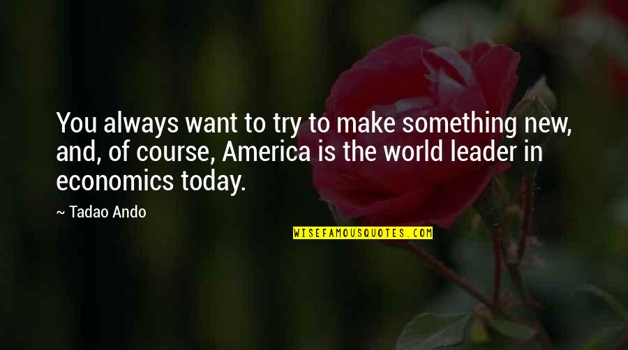 Mierau And Company Quotes By Tadao Ando: You always want to try to make something Mierau And Company Quotes By Tadao Ando: You always want to try to make something
