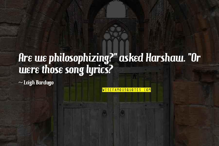 Miercial Quotes By Leigh Bardugo: Are we philosophizing?" asked Harshaw. "Or were those