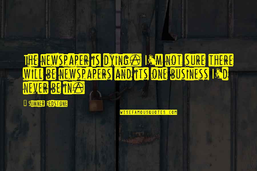 Miercuri Respiram Quotes By Sumner Redstone: The newspaper is dying. I'm not sure there Miercuri Respiram Quotes By Sumner Redstone: The newspaper is dying. I'm not sure there