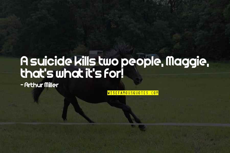 Miercurin Quotes By Arthur Miller: A suicide kills two people, Maggie, that's what