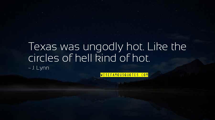 Miercurin Quotes By J. Lynn: Texas was ungodly hot. Like the circles of