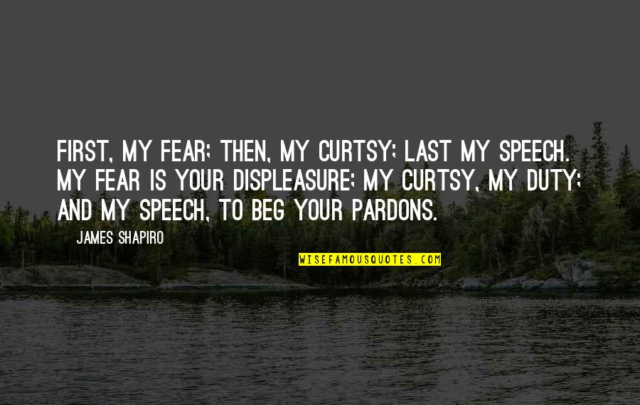 Miercurin Quotes By James Shapiro: First, my fear; then, my curtsy; last my Miercurin Quotes By James Shapiro: First, my fear; then, my curtsy; last my