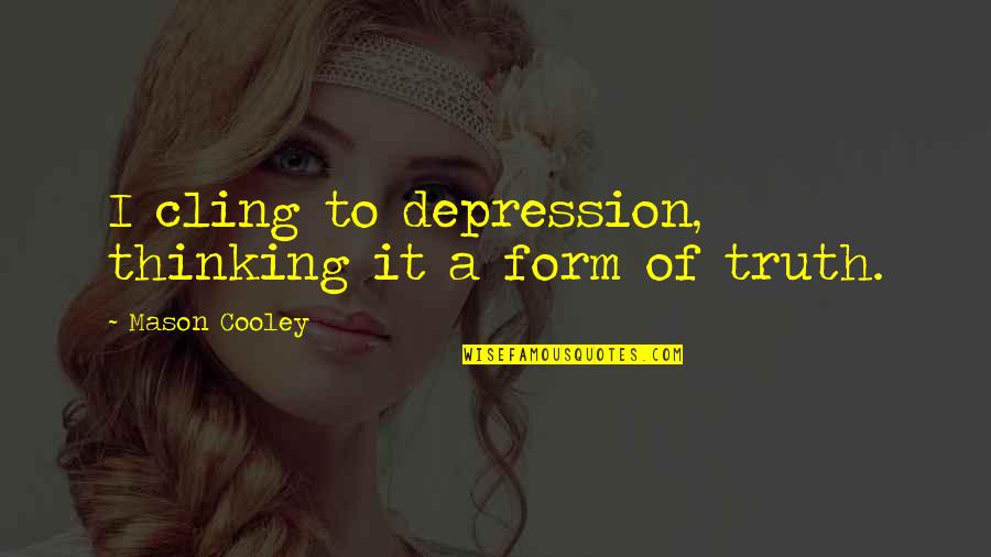 Miercurin Quotes By Mason Cooley: I cling to depression, thinking it a form