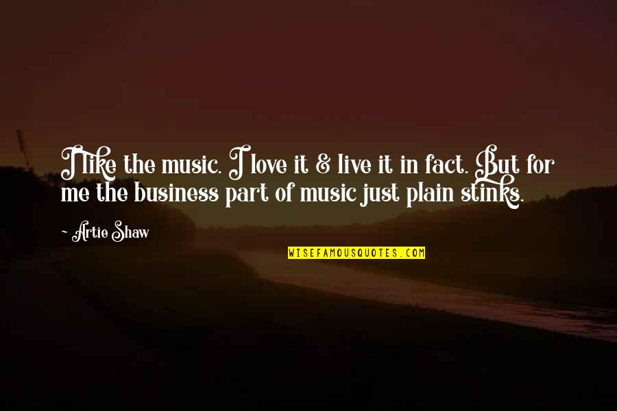 Mierdas Grandes Quotes By Artie Shaw: I like the music. I love it & Mierdas Grandes Quotes By Artie Shaw: I like the music. I love it &