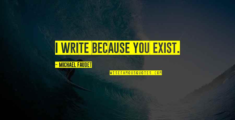 Mierdas Humanas Quotes By Michael Faudet: I write because you exist.