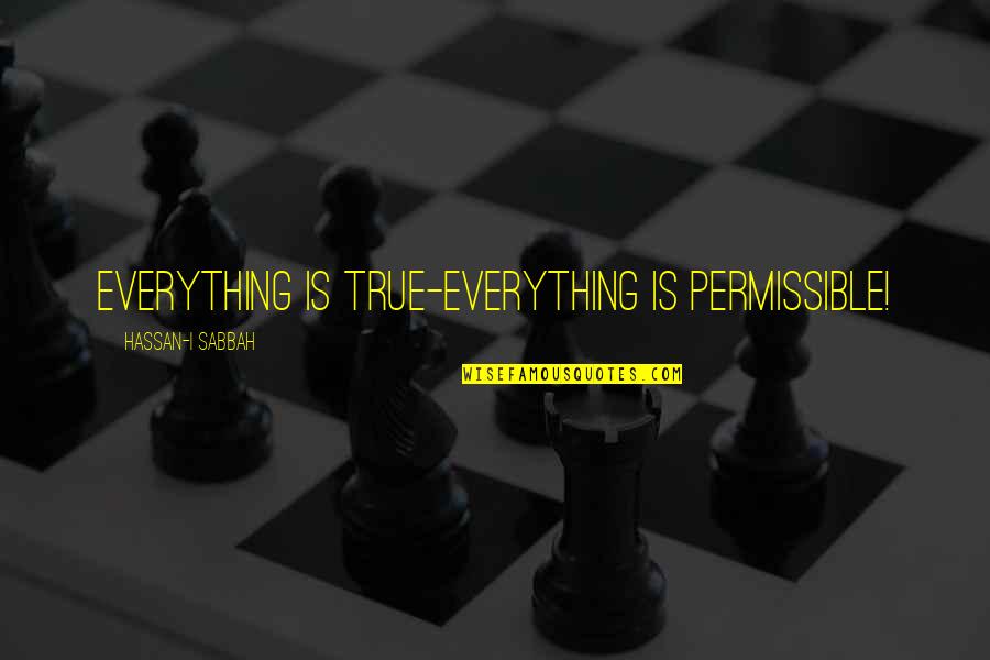 Mierea De Mana Quotes By Hassan-i Sabbah: Everything is true-Everything is permissible! Mierea De Mana Quotes By Hassan-i Sabbah: Everything is true-Everything is permissible!