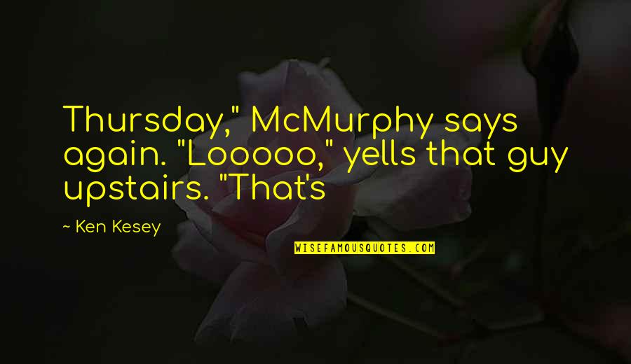 Mierendorf Pc Quotes By Ken Kesey: Thursday," McMurphy says again. "Looooo," yells that guy